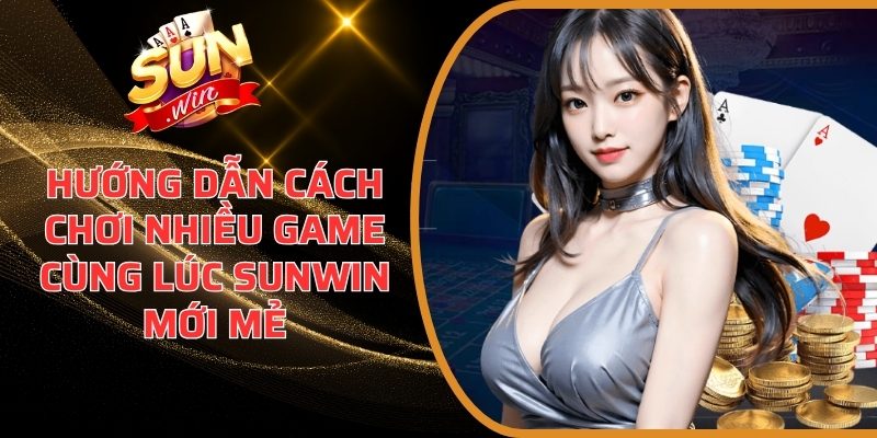 Hướng Dẫn Cách Chơi Nhiều Game Cùng Lúc Sunwin Mới Mẻ 4 Hướng Dẫn Cách Chơi Nhiều Game Cùng Lúc Sunwin