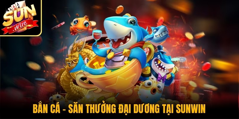 Sunwin Tips - Cổng game Sun Win | Link tải game Sunwin tài xỉu 2026 41 Bắn Cá – Săn thưởng đại dương với đồ họa hấp dẫn tại Sunwin