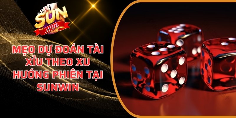 Mẹo dự đoán Tài Xỉu theo xu hướng phiên